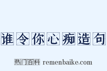 谁令你心痴造句是什么意思的图片